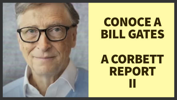 DOCUMENTAL DE BILL GATES -2 DE 4- EL PLAN DE BILL GATES PARA VACUNAR AL MUNDO. THE CORBETT REPORT